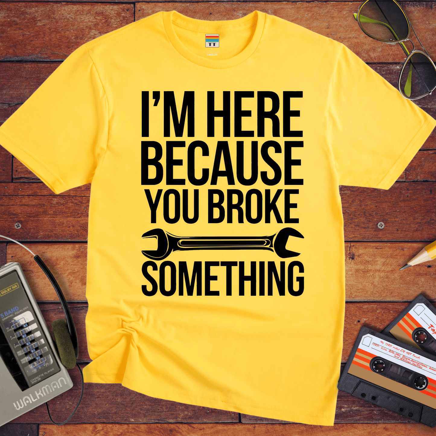 "I'm here because you broke something " T-Shirt