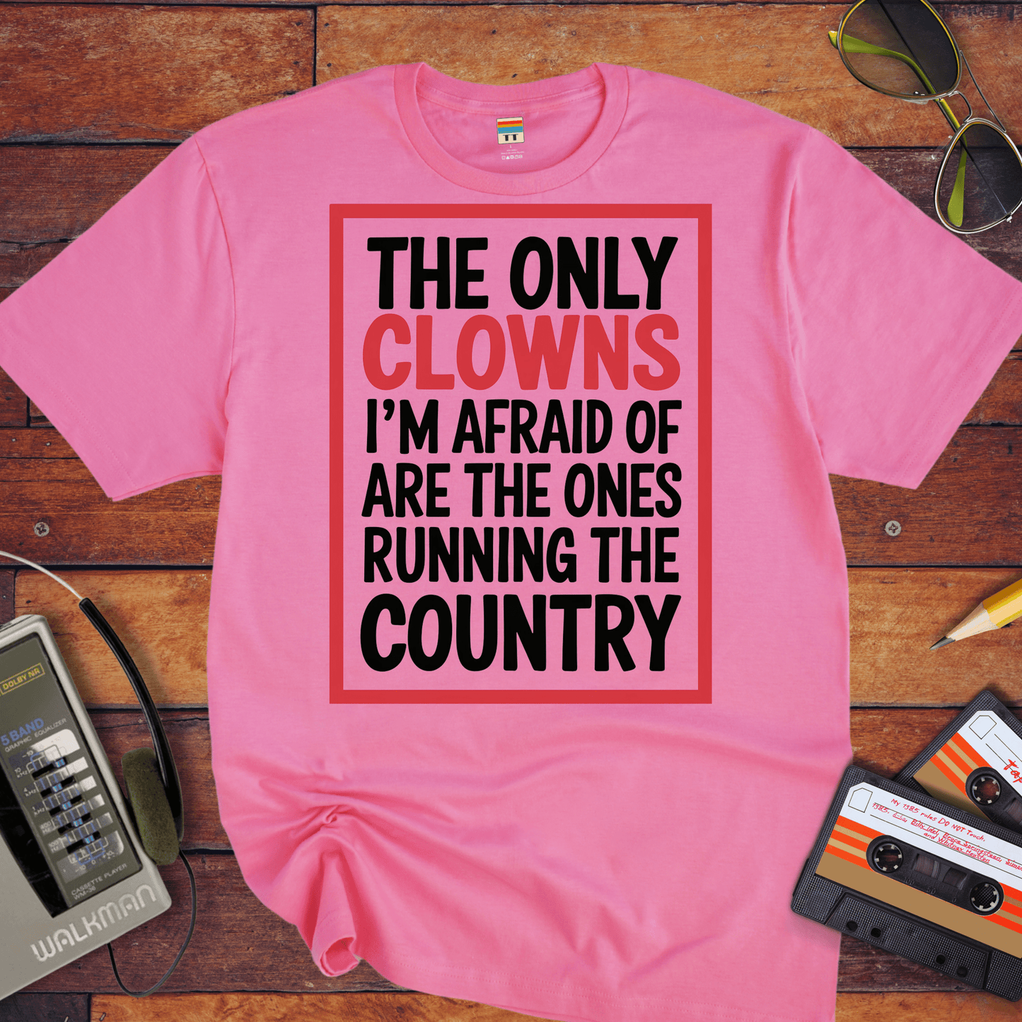 "The only clowns, I'm afraid of are the ones running the country" T-Shirt