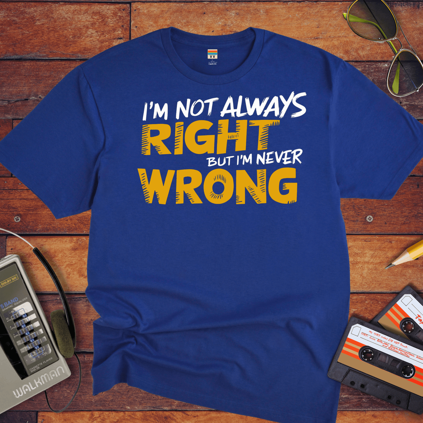 "I'm not always right, but I'm never wrong" T-Shirt