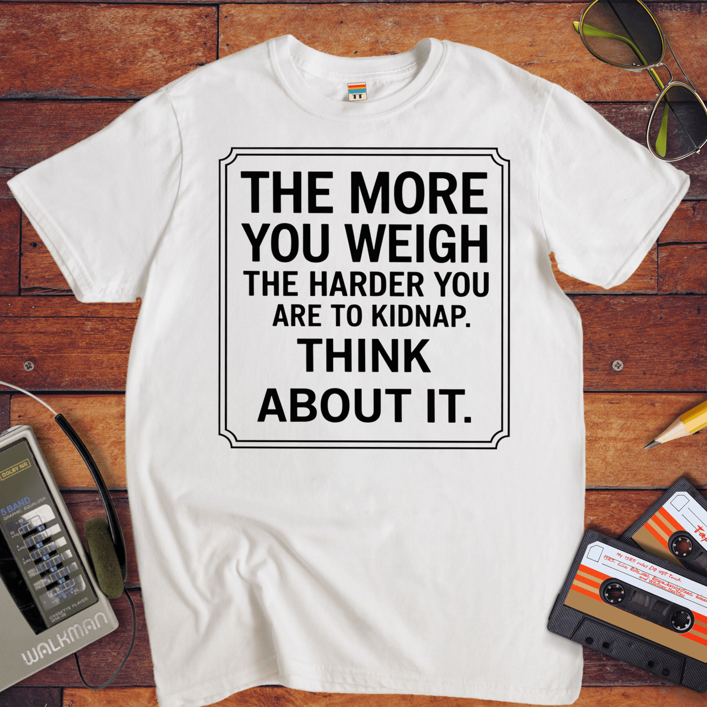 "The More you weigh, the harder you are to kidnap" T-Shirt
