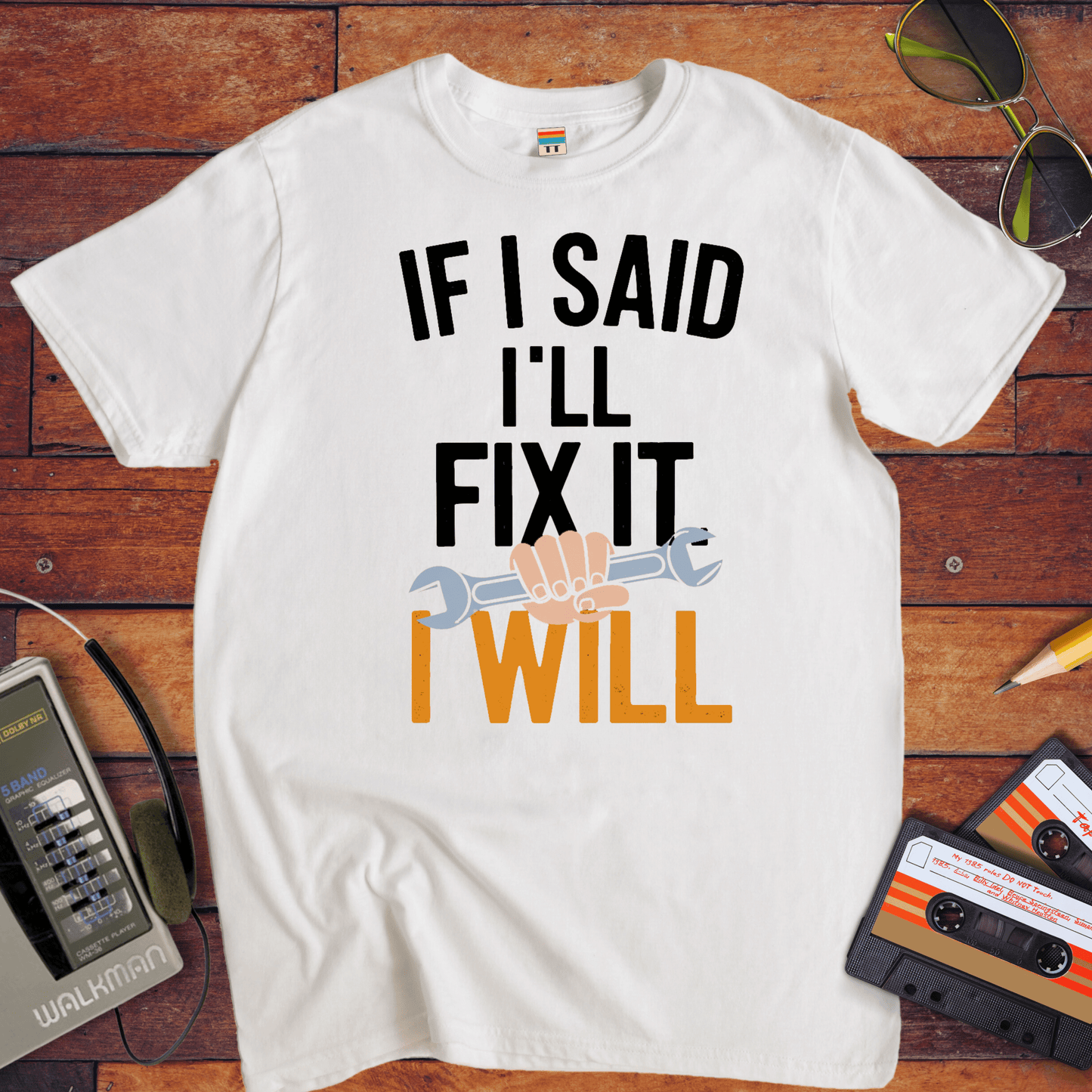 "If I said I'll fix it, I will " T-Shirt