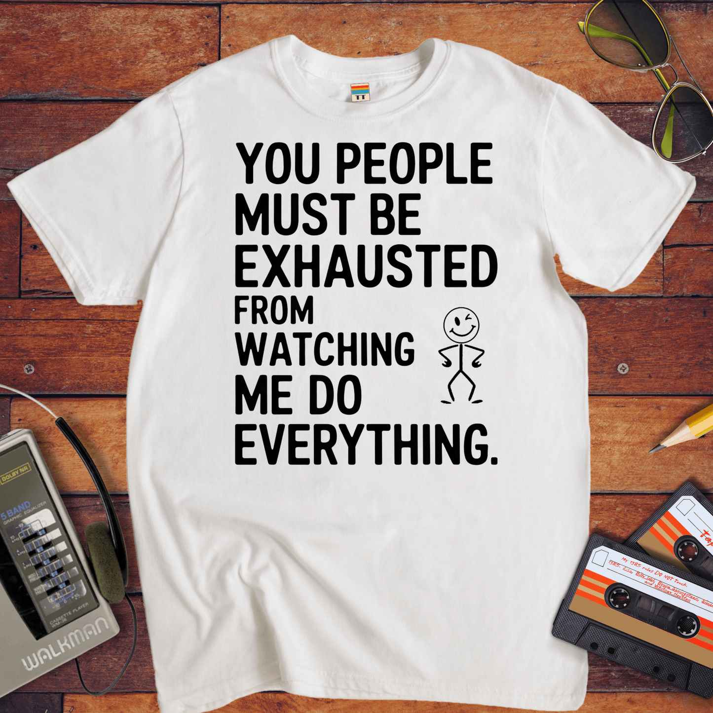 "You people must be exhausted watching me do everything" T-Shirt