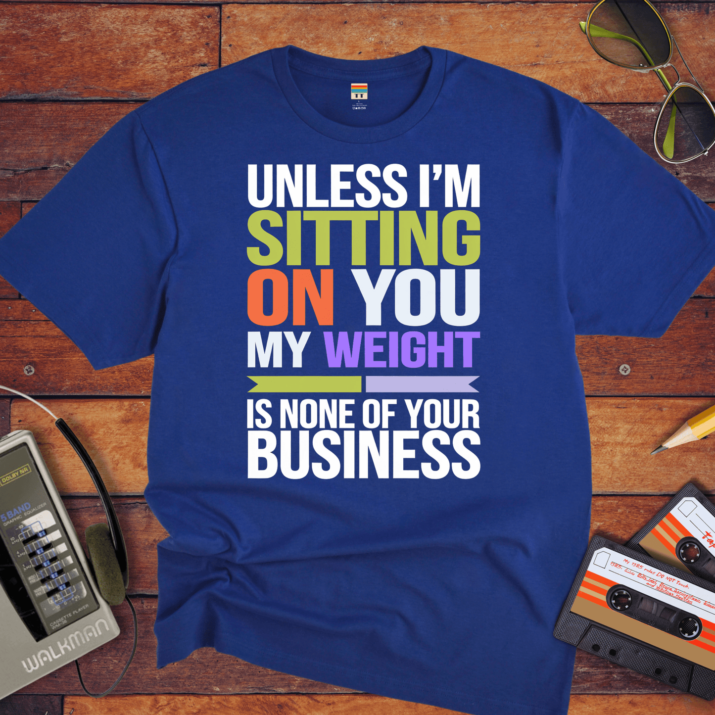 "Unless I'm sitting on you, my weight is none of your business" T-Shirt