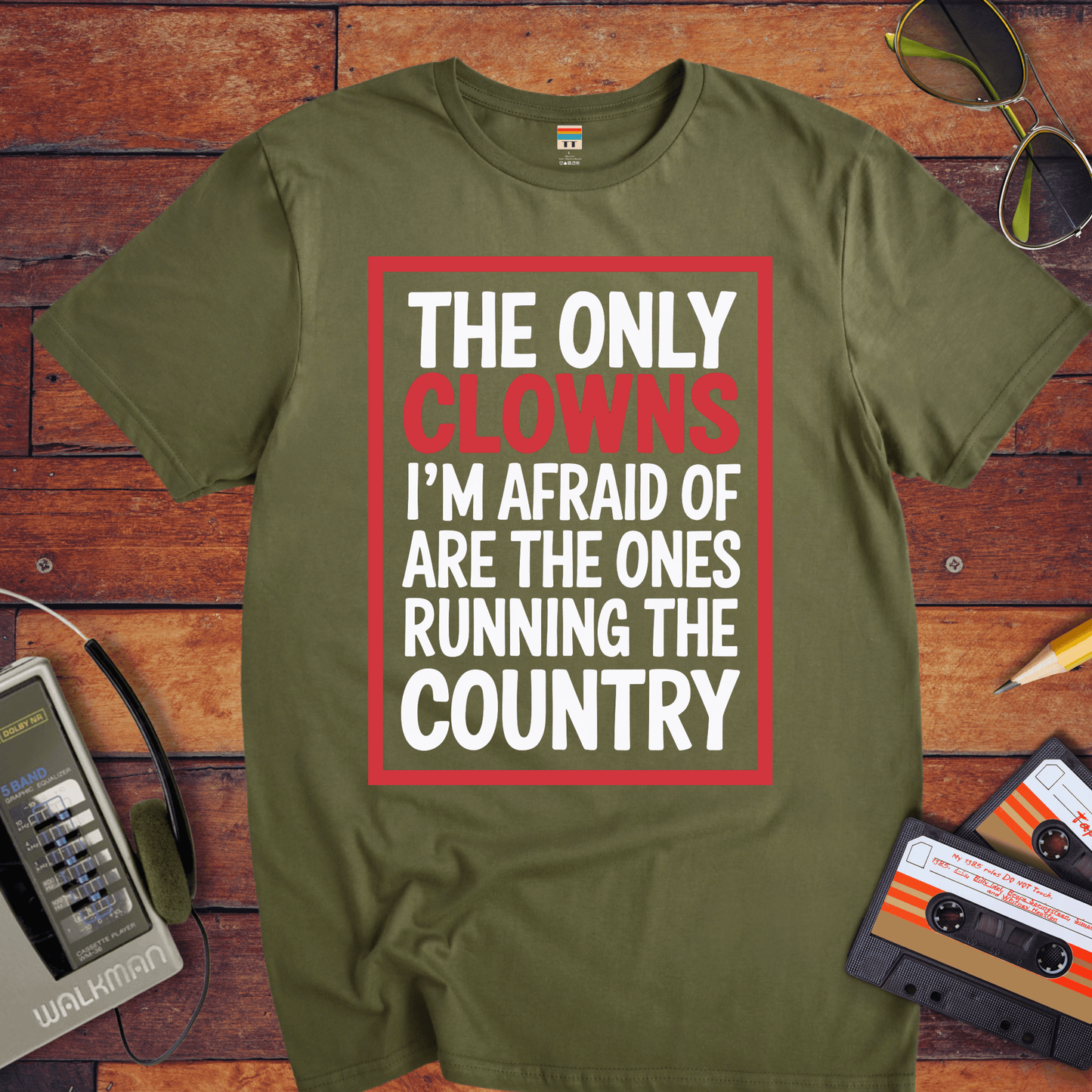 "The only clowns, I'm afraid of are the ones running the country" T-Shirt