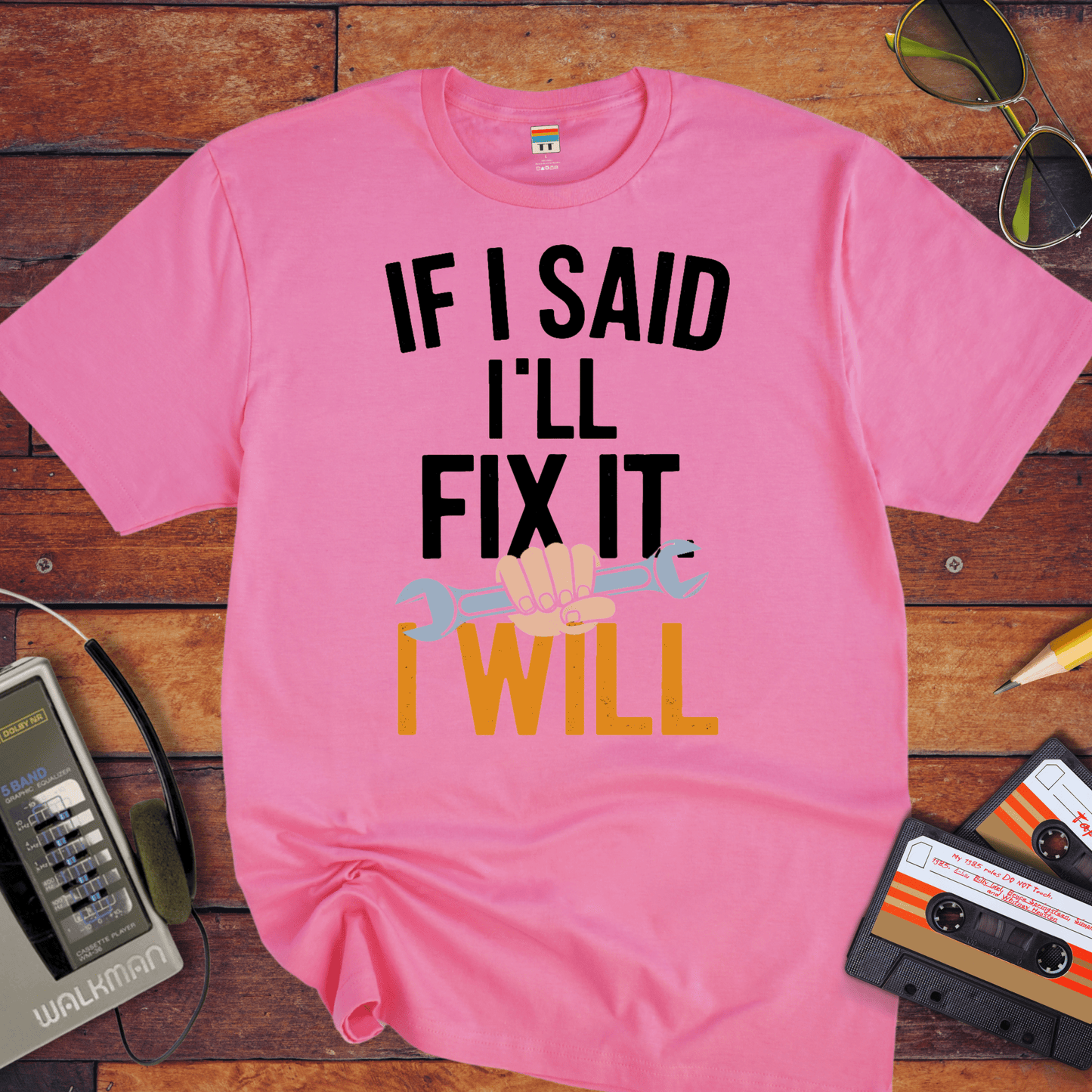 "If I said I'll fix it, I will " T-Shirt