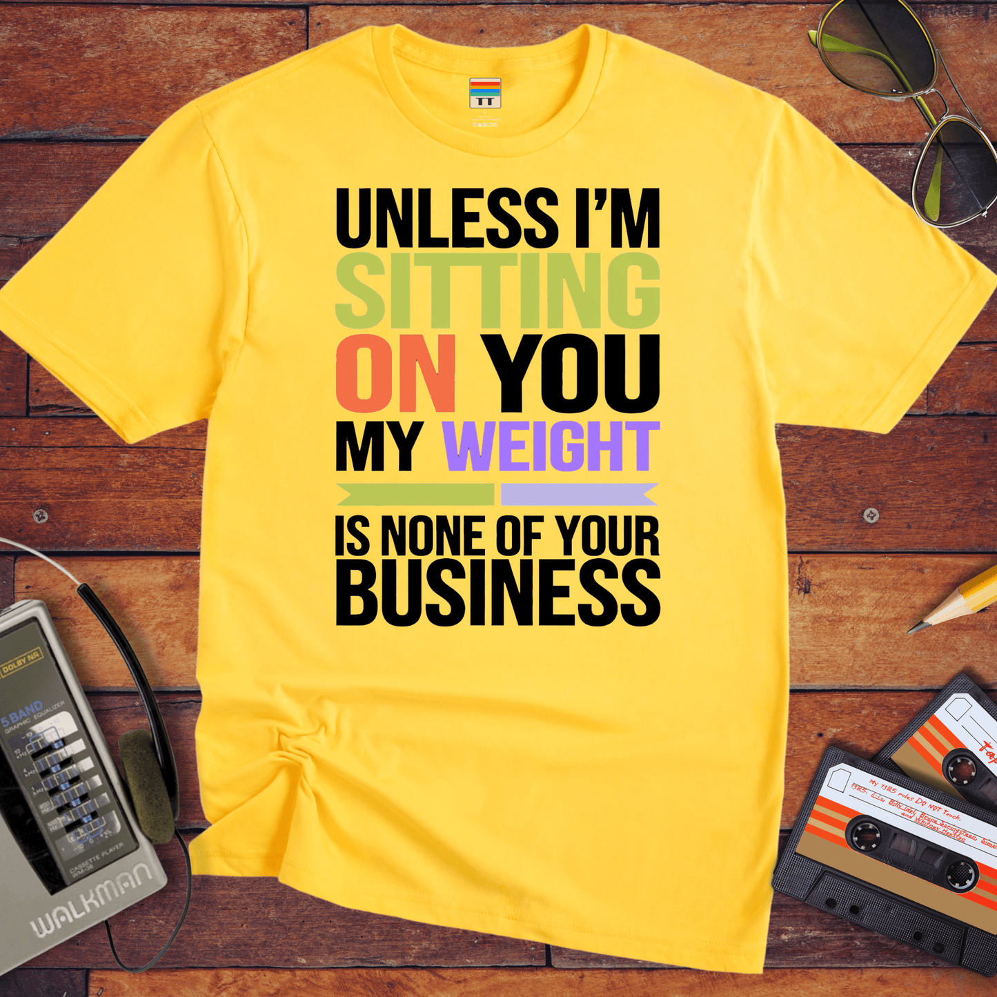 "Unless I'm sitting on you, my weight is none of your business" T-Shirt
