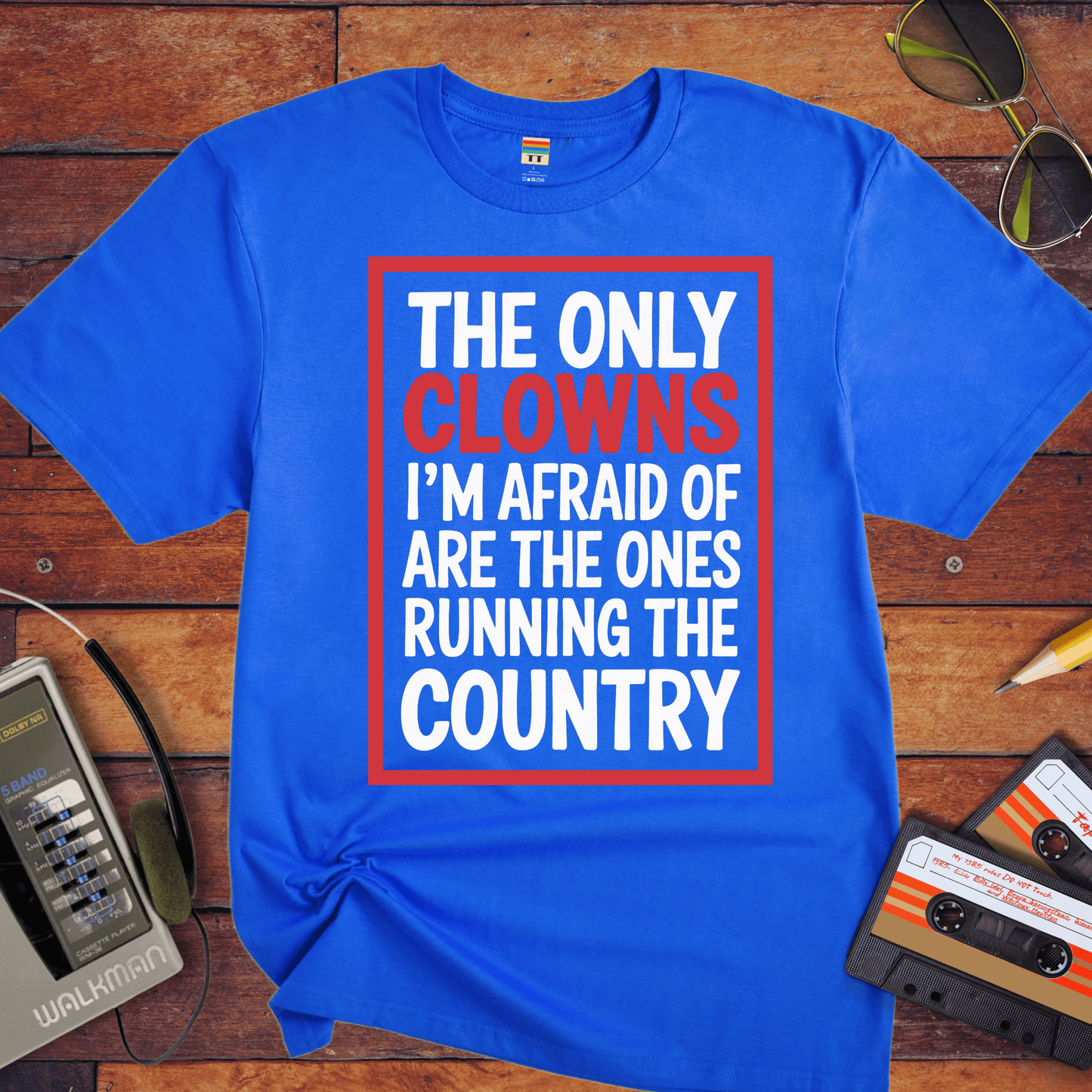"The only clowns, I'm afraid of are the ones running the country" T-Shirt