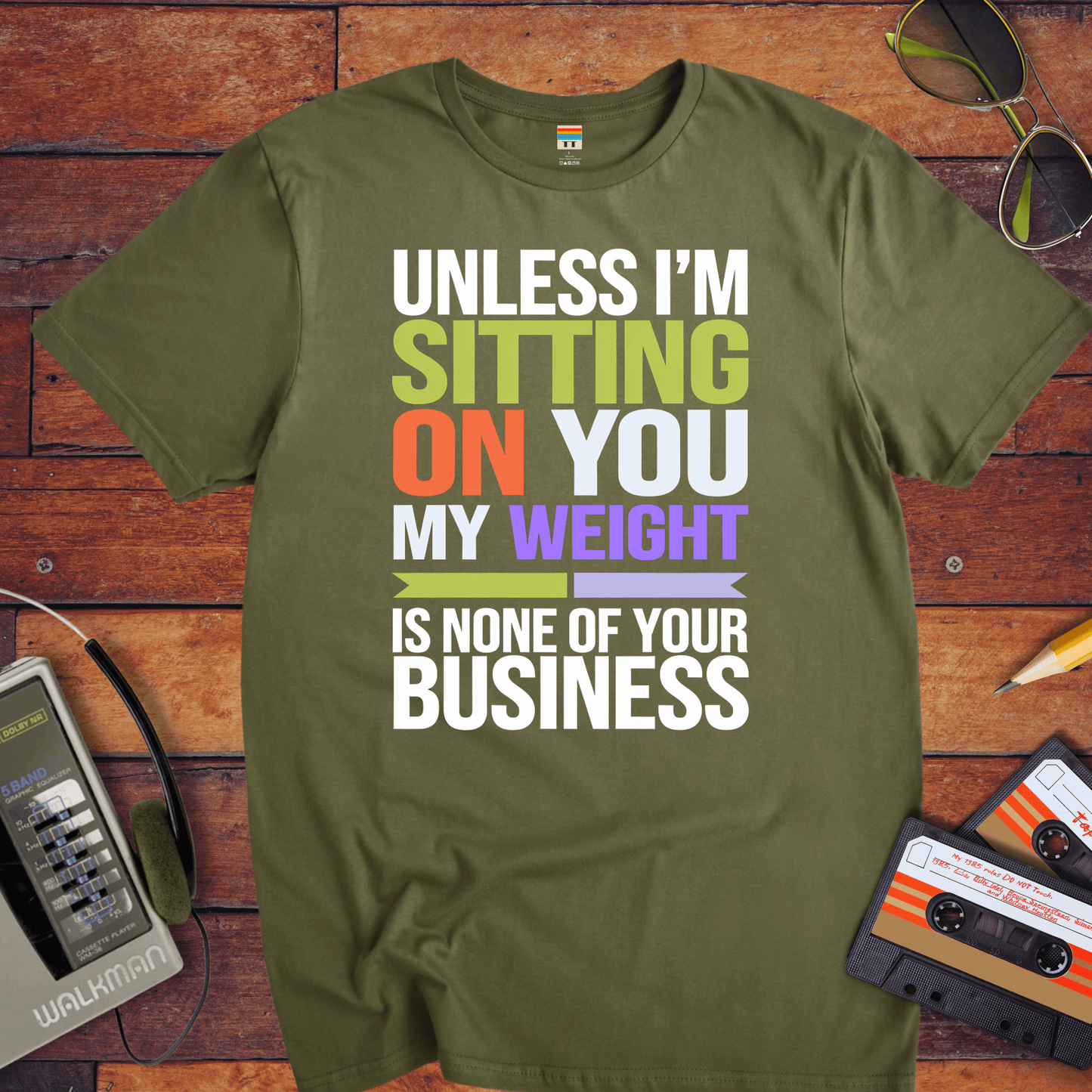 "Unless I'm sitting on you, my weight is none of your business" T-Shirt