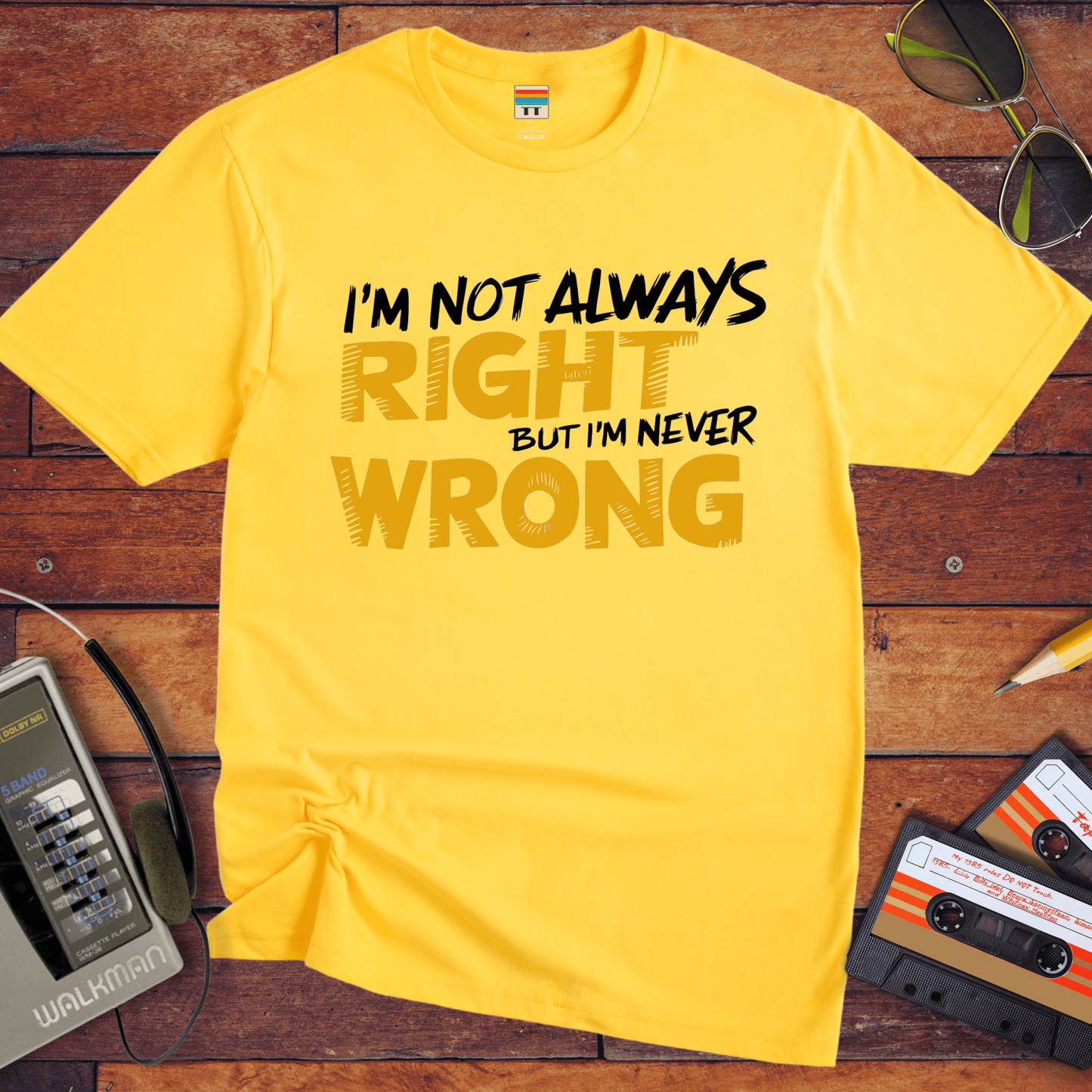 "I'm not always right, but I'm never wrong" T-Shirt