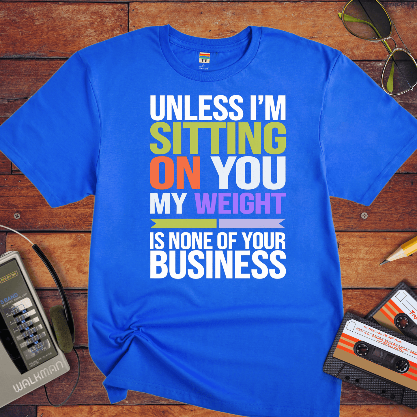 "Unless I'm sitting on you, my weight is none of your business" T-Shirt