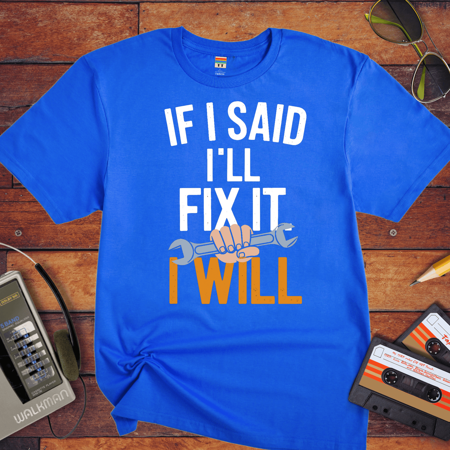 "If I said I'll fix it, I will " T-Shirt