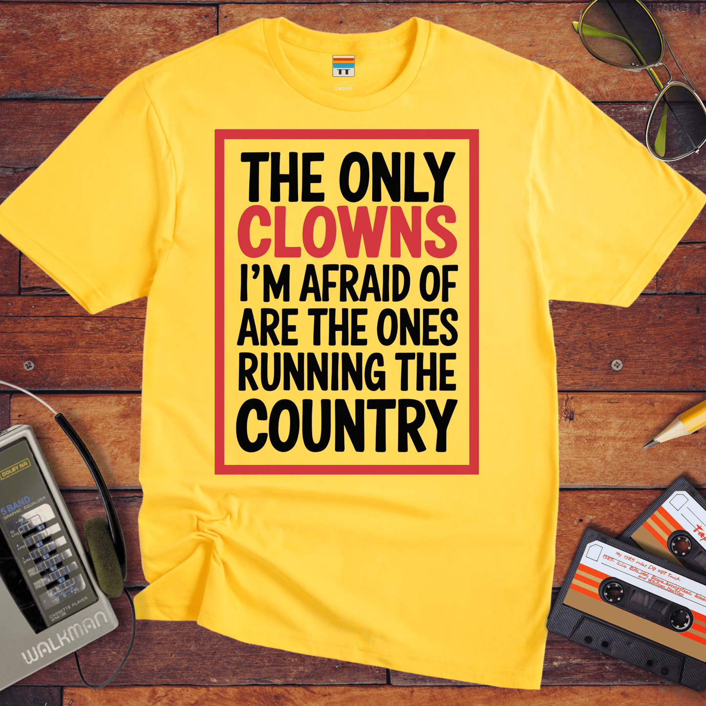 "The only clowns, I'm afraid of are the ones running the country" T-Shirt