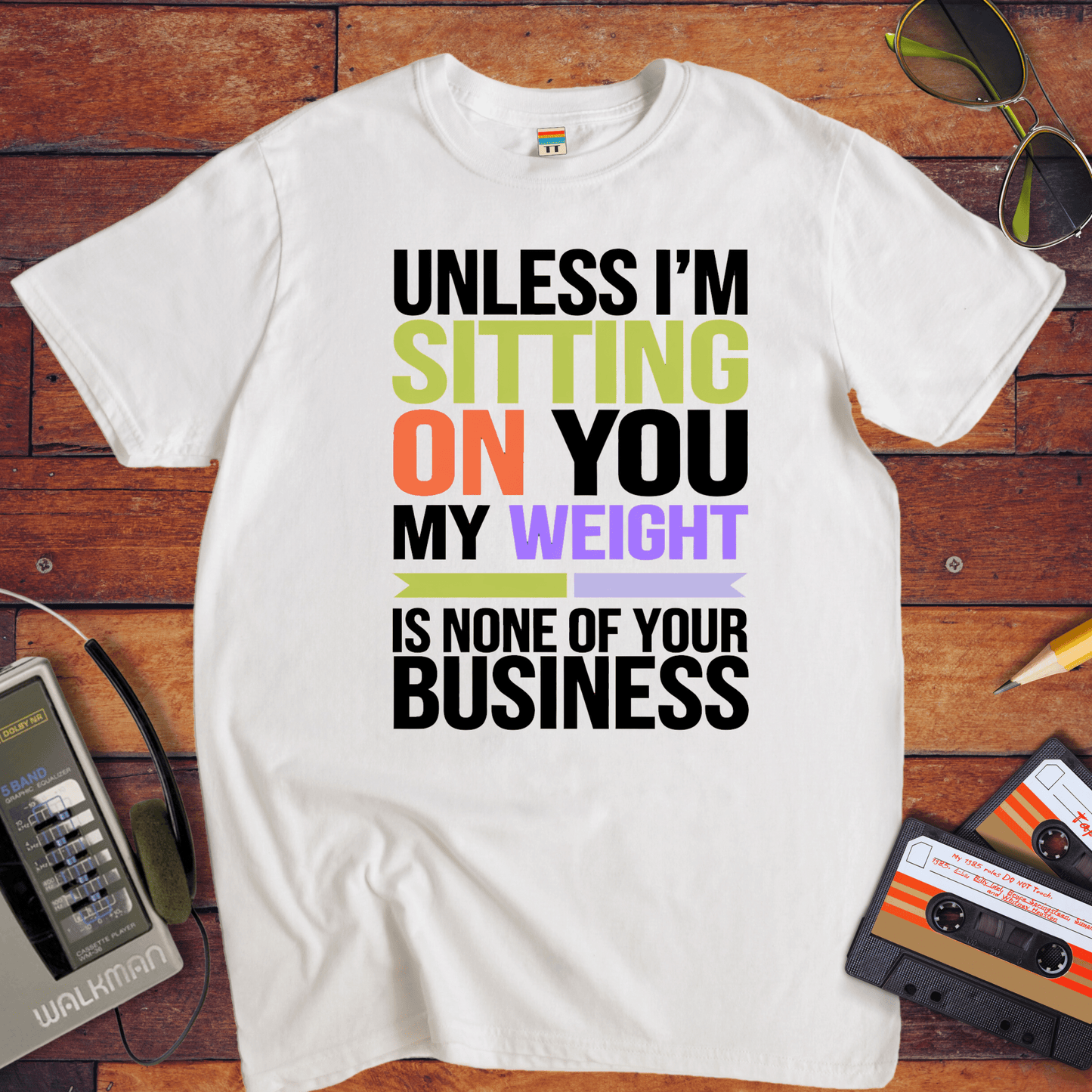"Unless I'm sitting on you, my weight is none of your business" T-Shirt