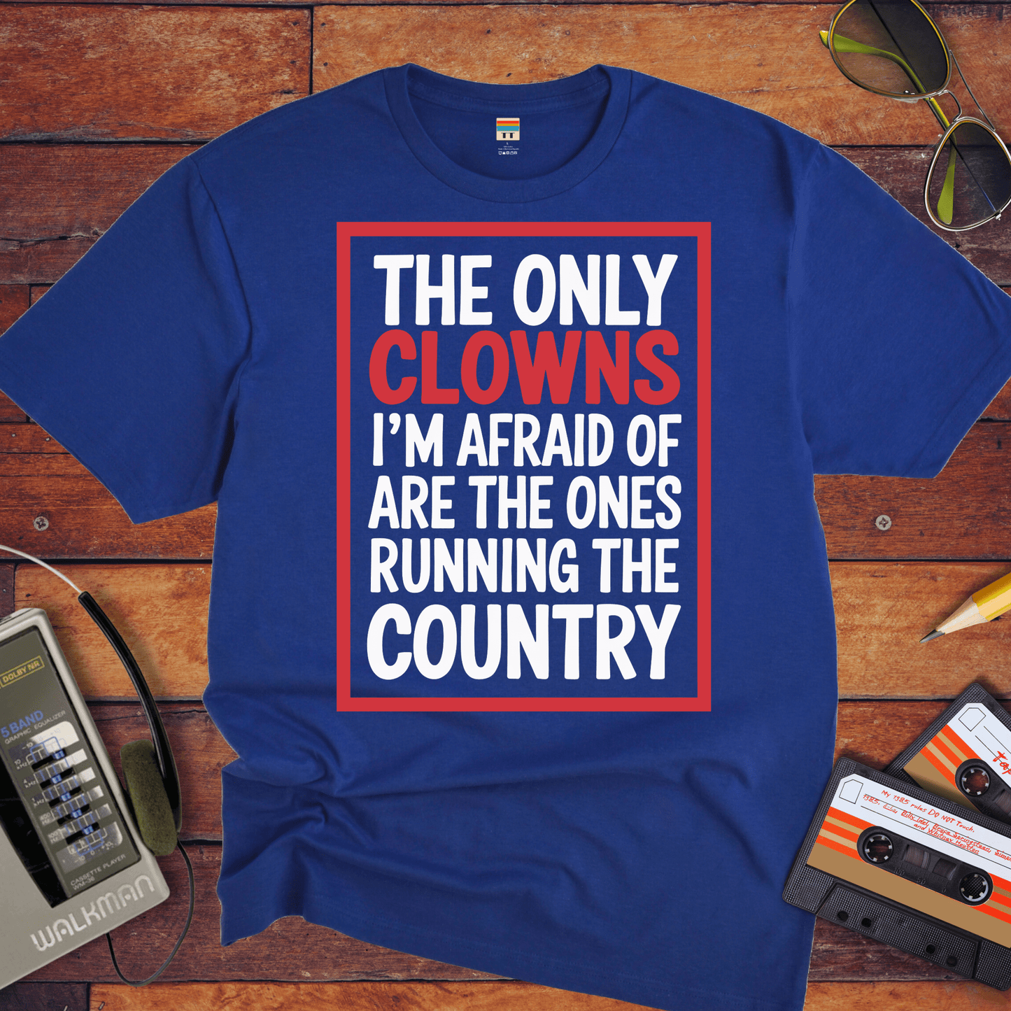 "The only clowns, I'm afraid of are the ones running the country" T-Shirt