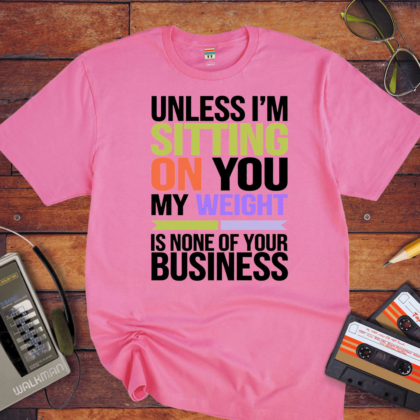 "Unless I'm sitting on you, my weight is none of your business" T-Shirt
