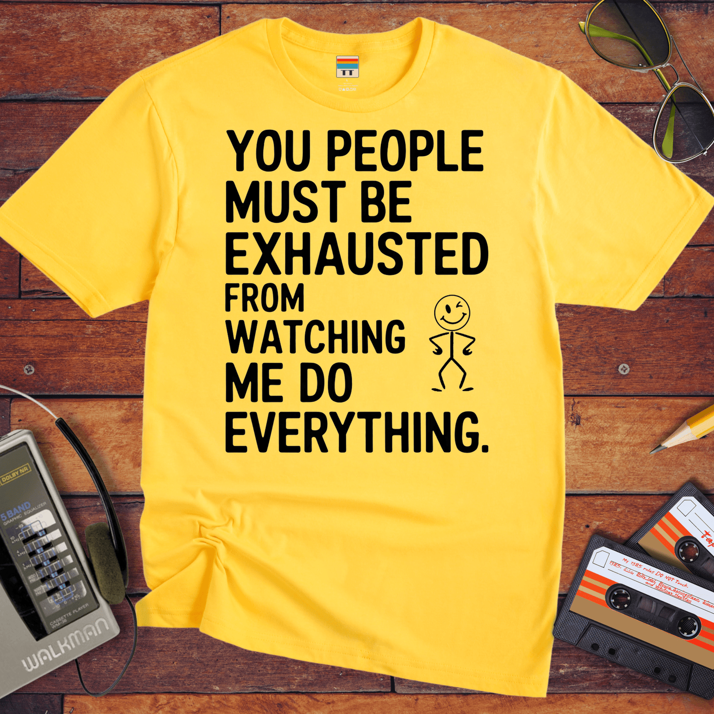 "You people must be exhausted watching me do everything" T-Shirt