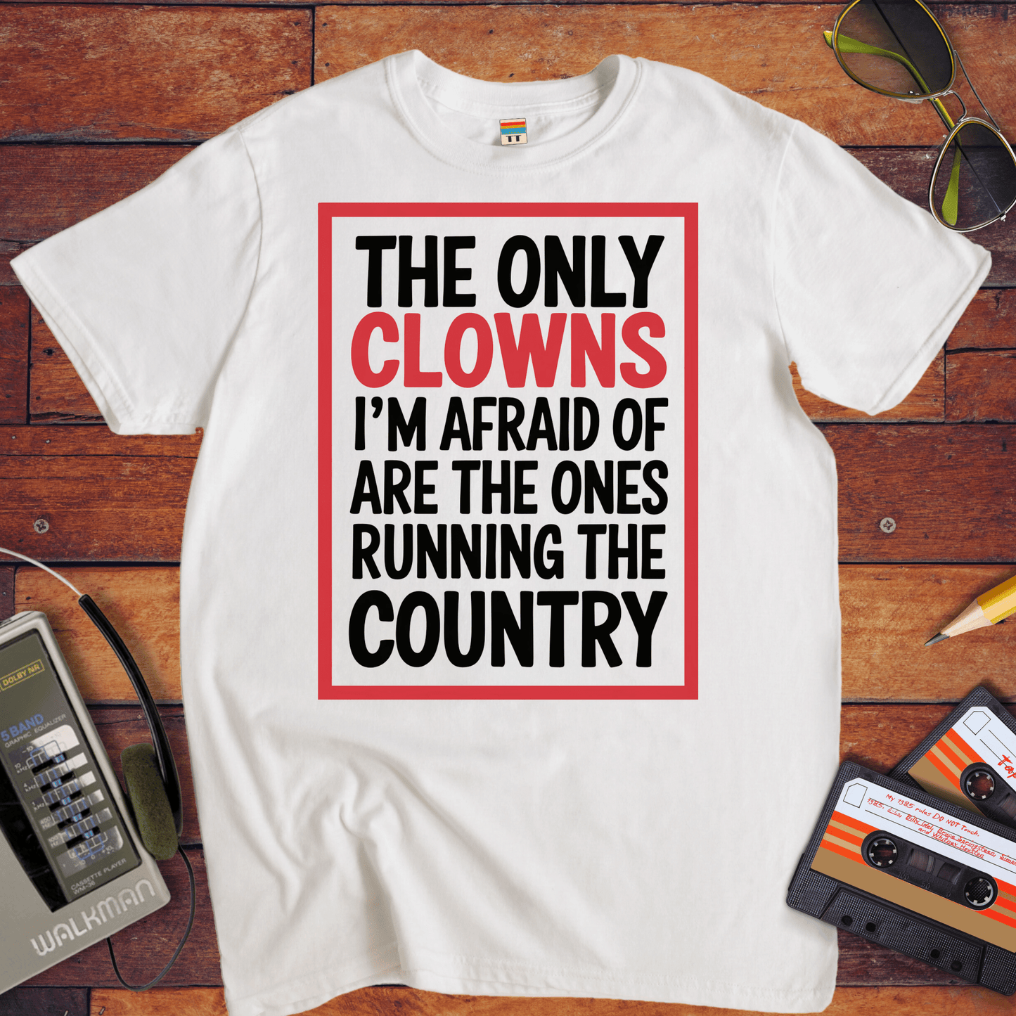 "The only clowns, I'm afraid of are the ones running the country" T-Shirt