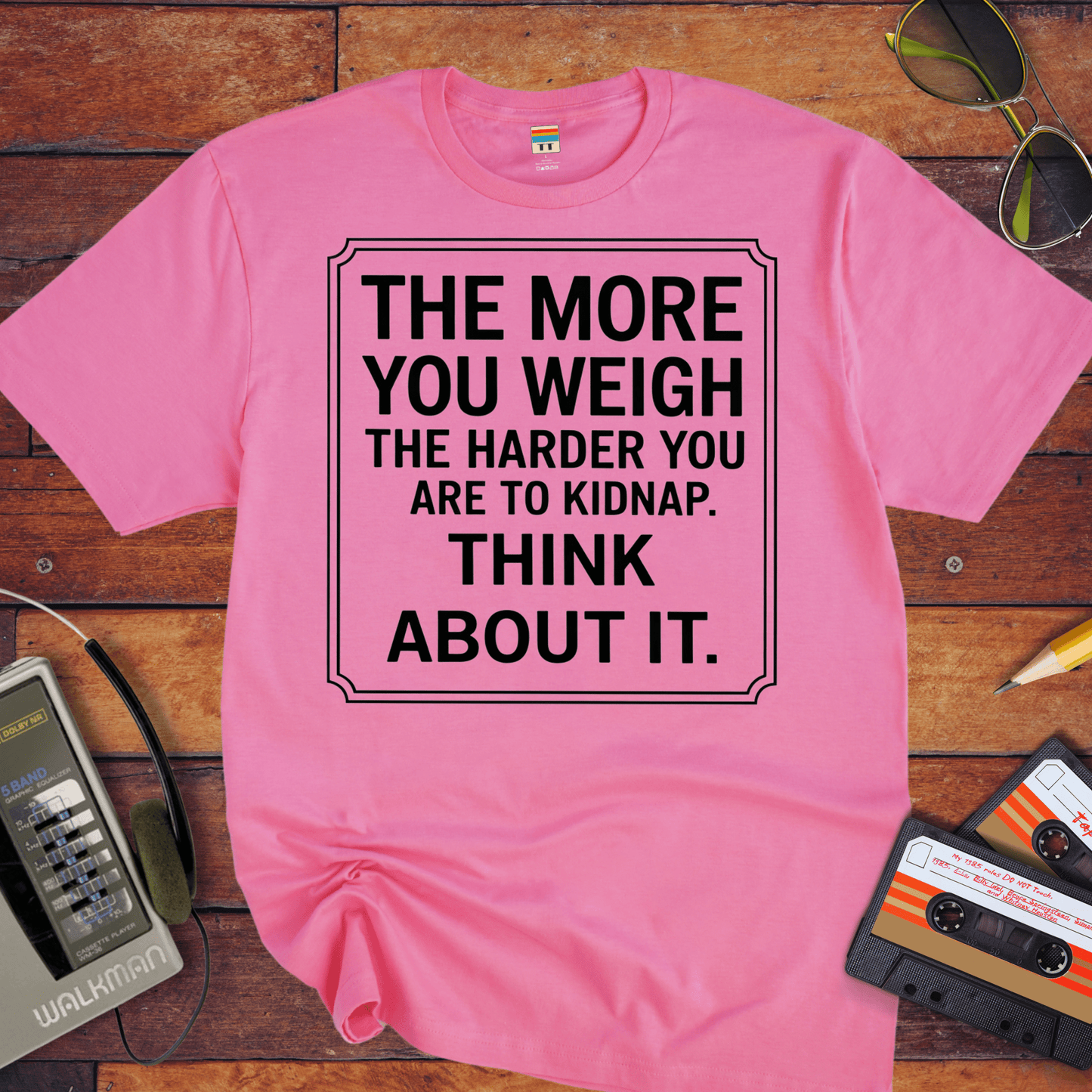 "The More you weigh, the harder you are to kidnap" T-Shirt
