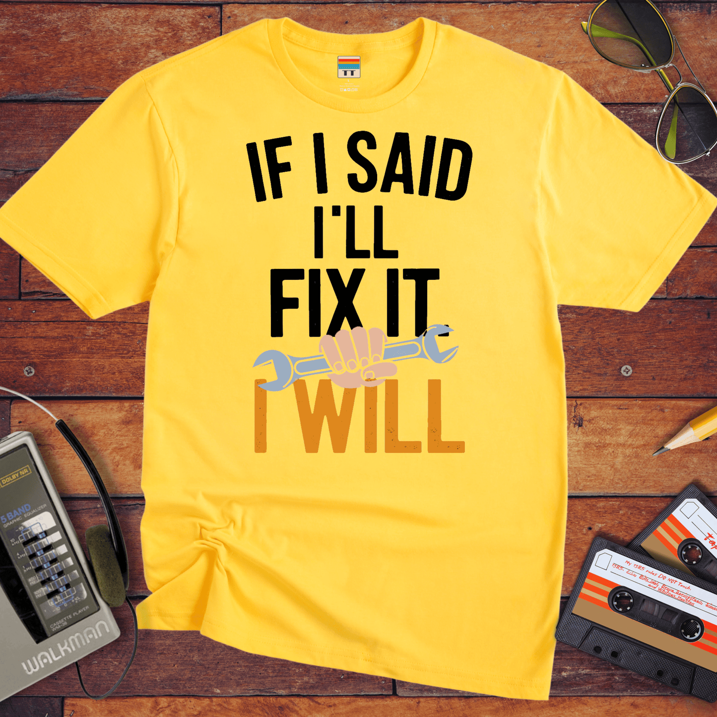 "If I said I'll fix it, I will " T-Shirt