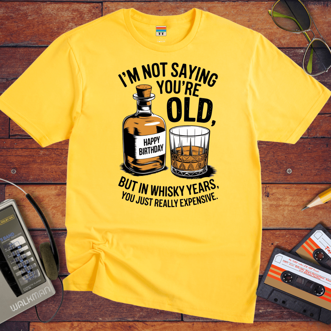 "I'm not saying you're old, but in whisky years you just got really expensive" T-Shirt