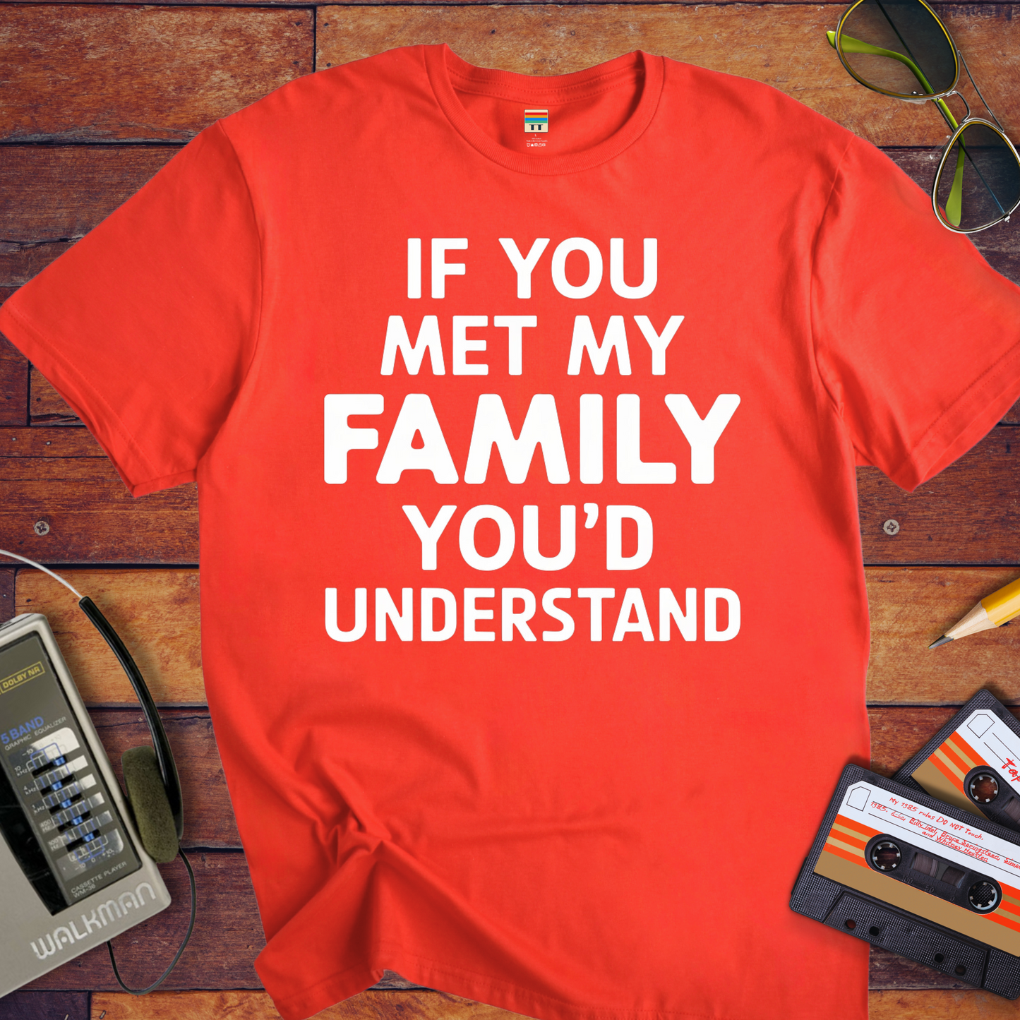 "If you meet my family, you'd understand " T-Shirt