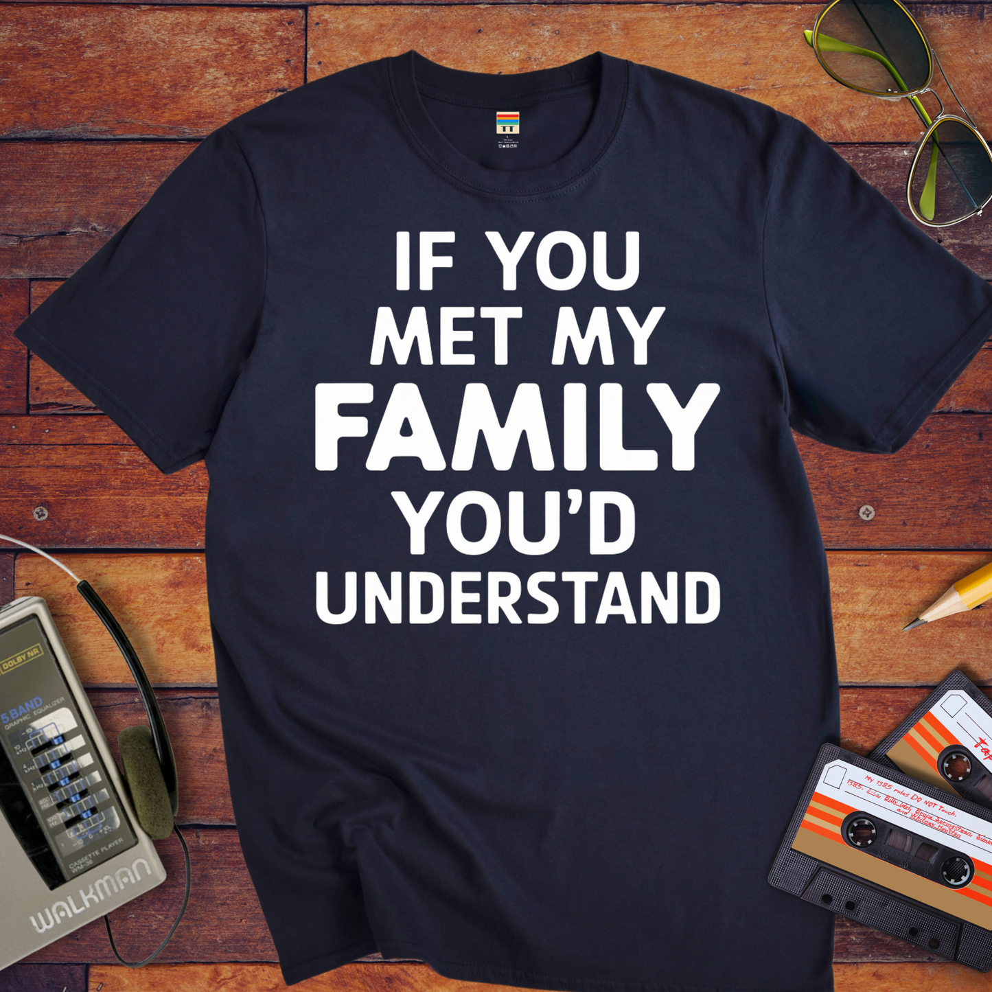 "If you meet my family, you'd understand " T-Shirt