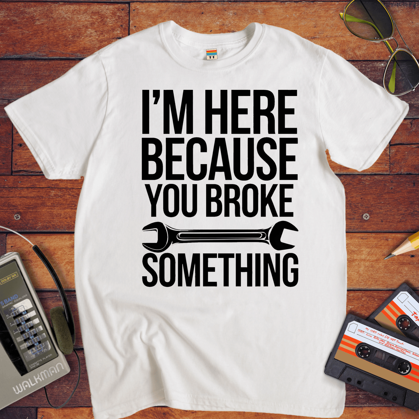 "I'm here because you broke something " T-Shirt