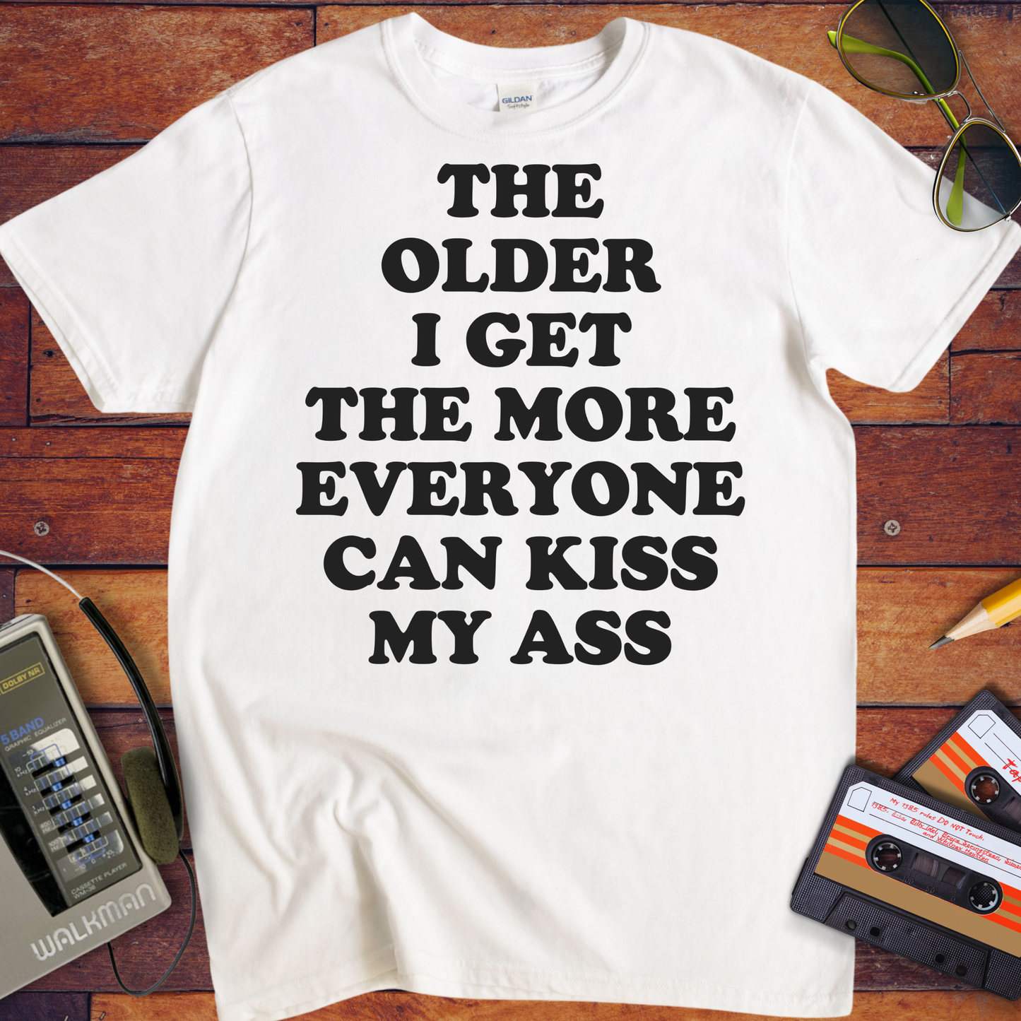 'THE OLDER I GET THE MORE EVERYONE CAN KISS MY ASS' Funny T-Shirt