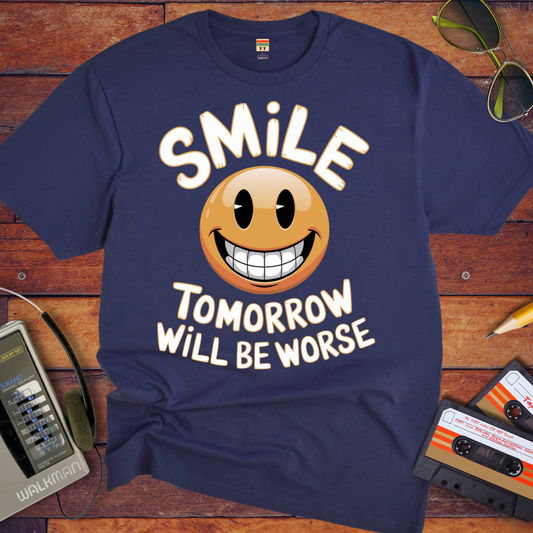 'Smile Tomorrow Will Be Worse' Funny T-Shirt