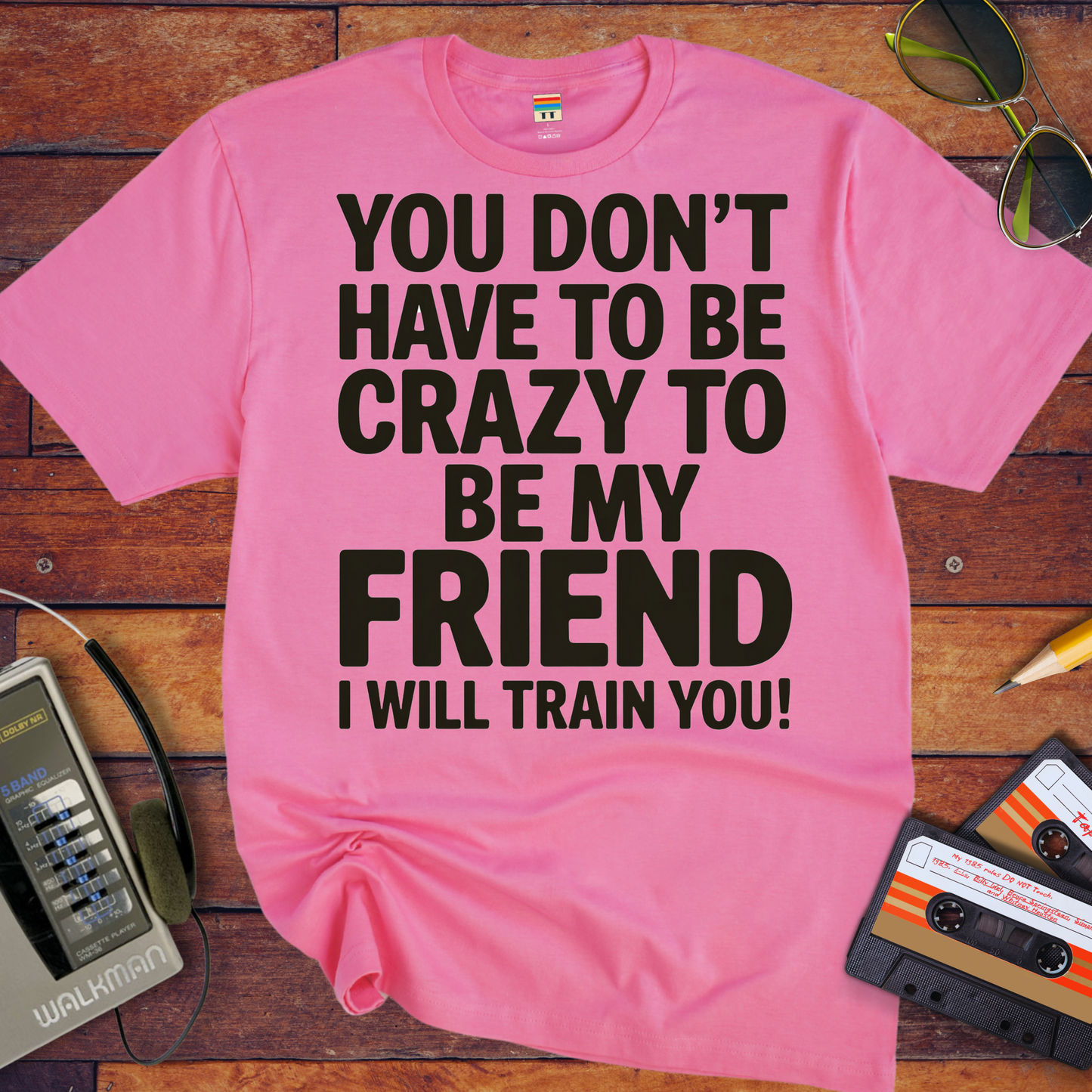 'Don't have to be crazy to be my friend' T-Shirt