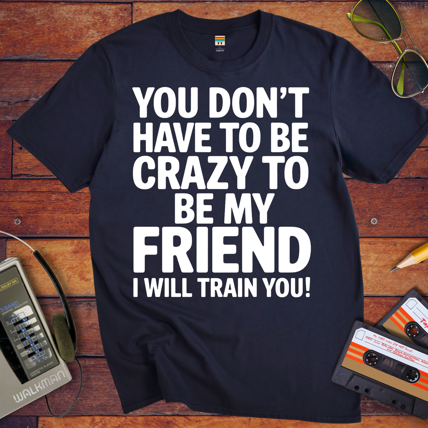 'Don't have to be crazy to be my friend' T-Shirt