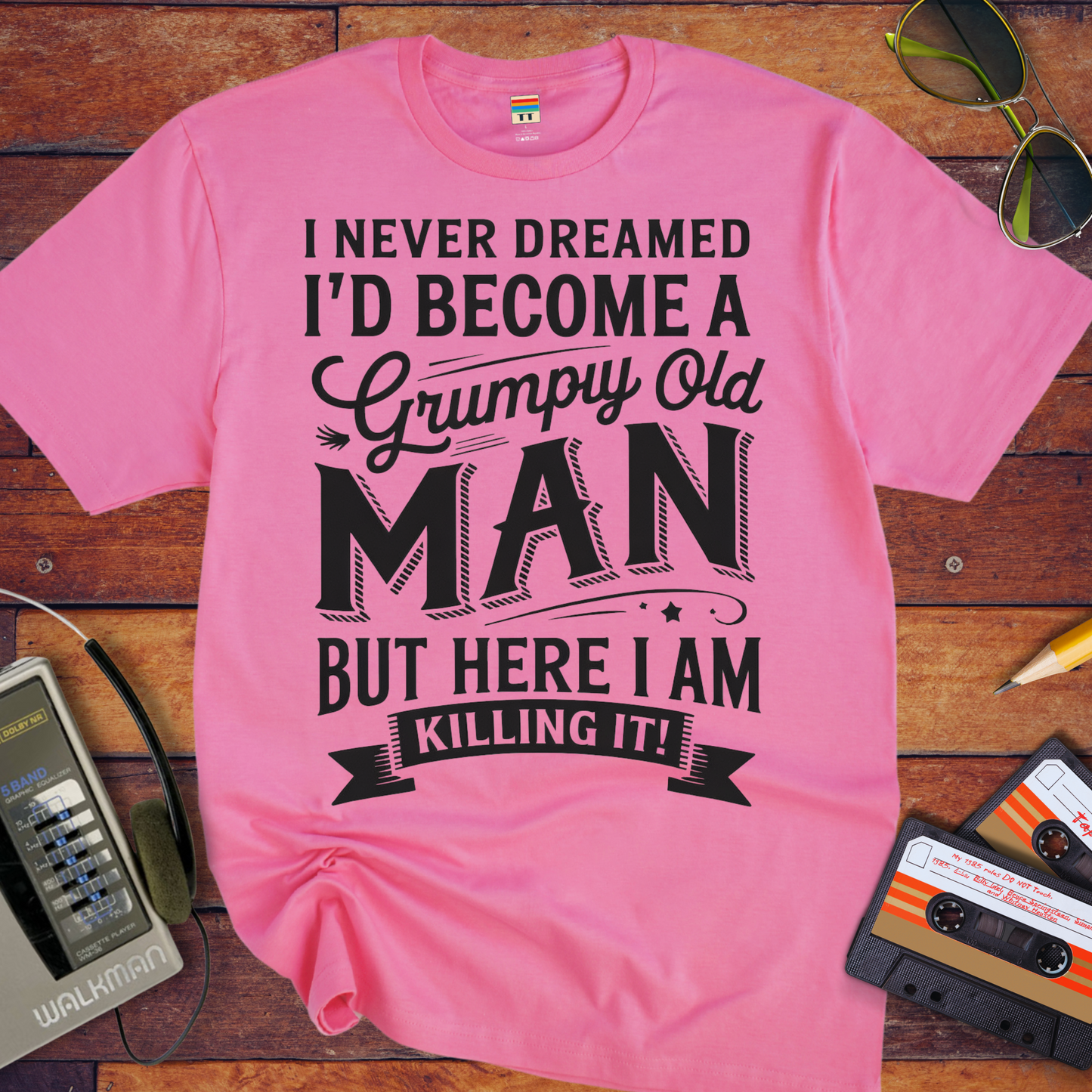 'I NEVER DREAMED I'D BECOME A GRUMPY OLD MAN BUT HERE I AM KILLING IT' T-Shirt