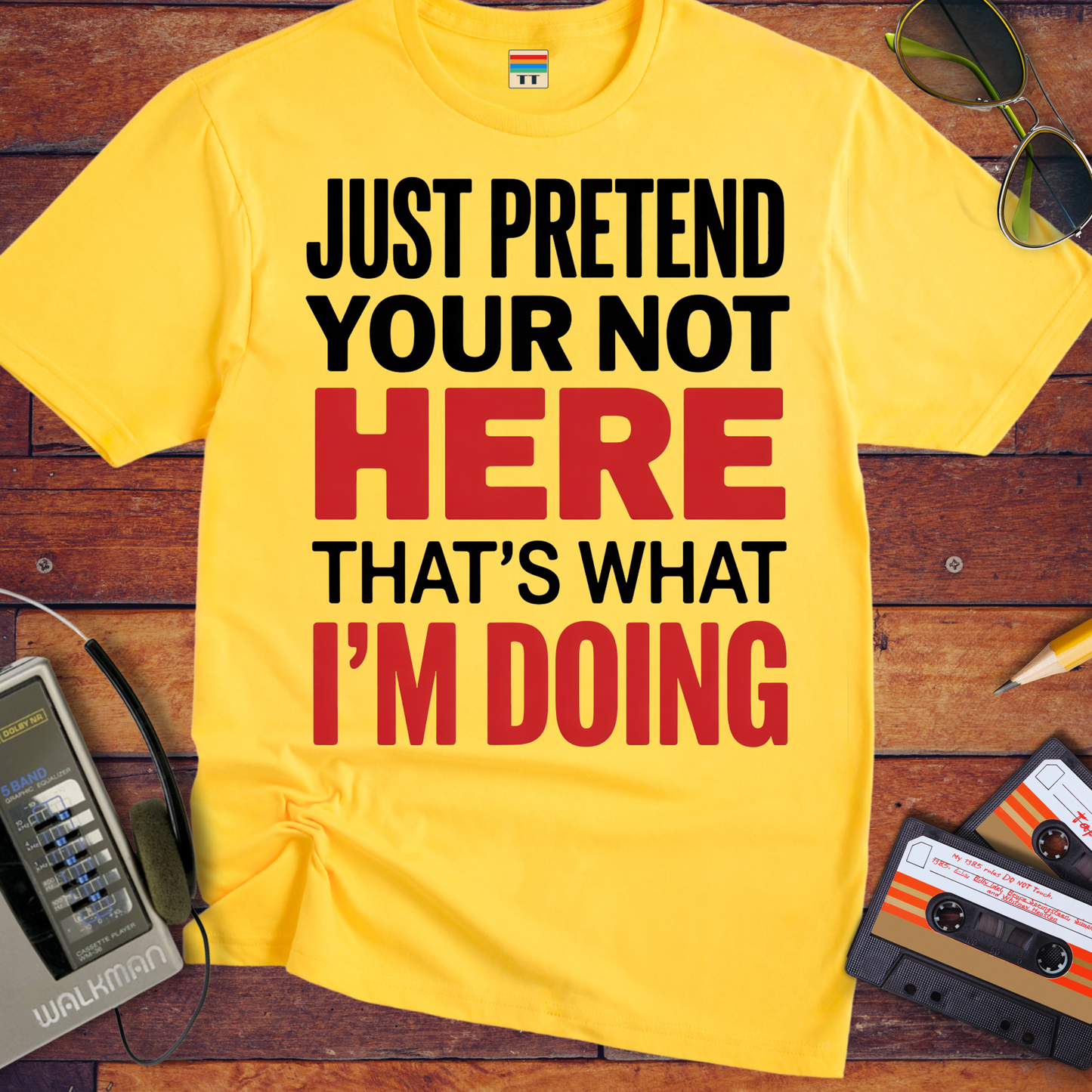 'JUST PRETEND YOUR NOT HERE' T-Shirt