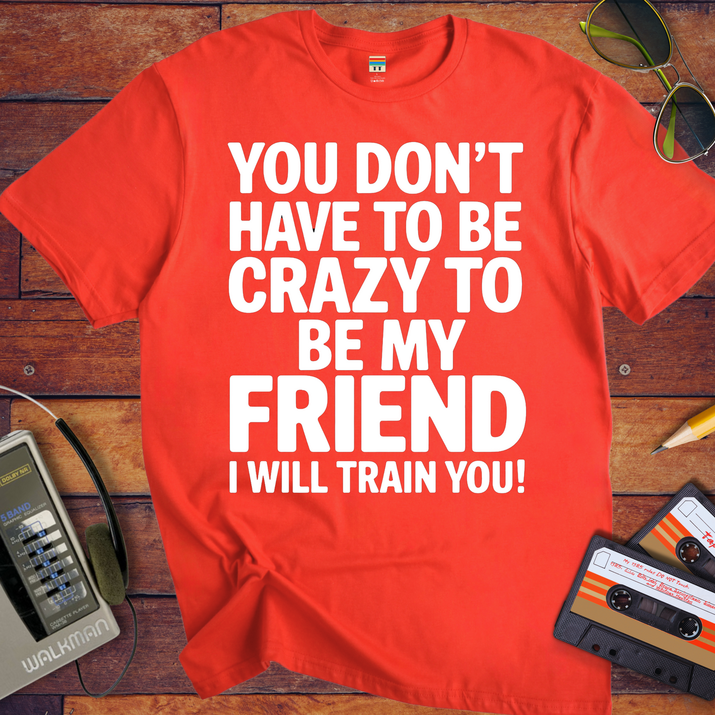 'Don't have to be crazy to be my friend' T-Shirt