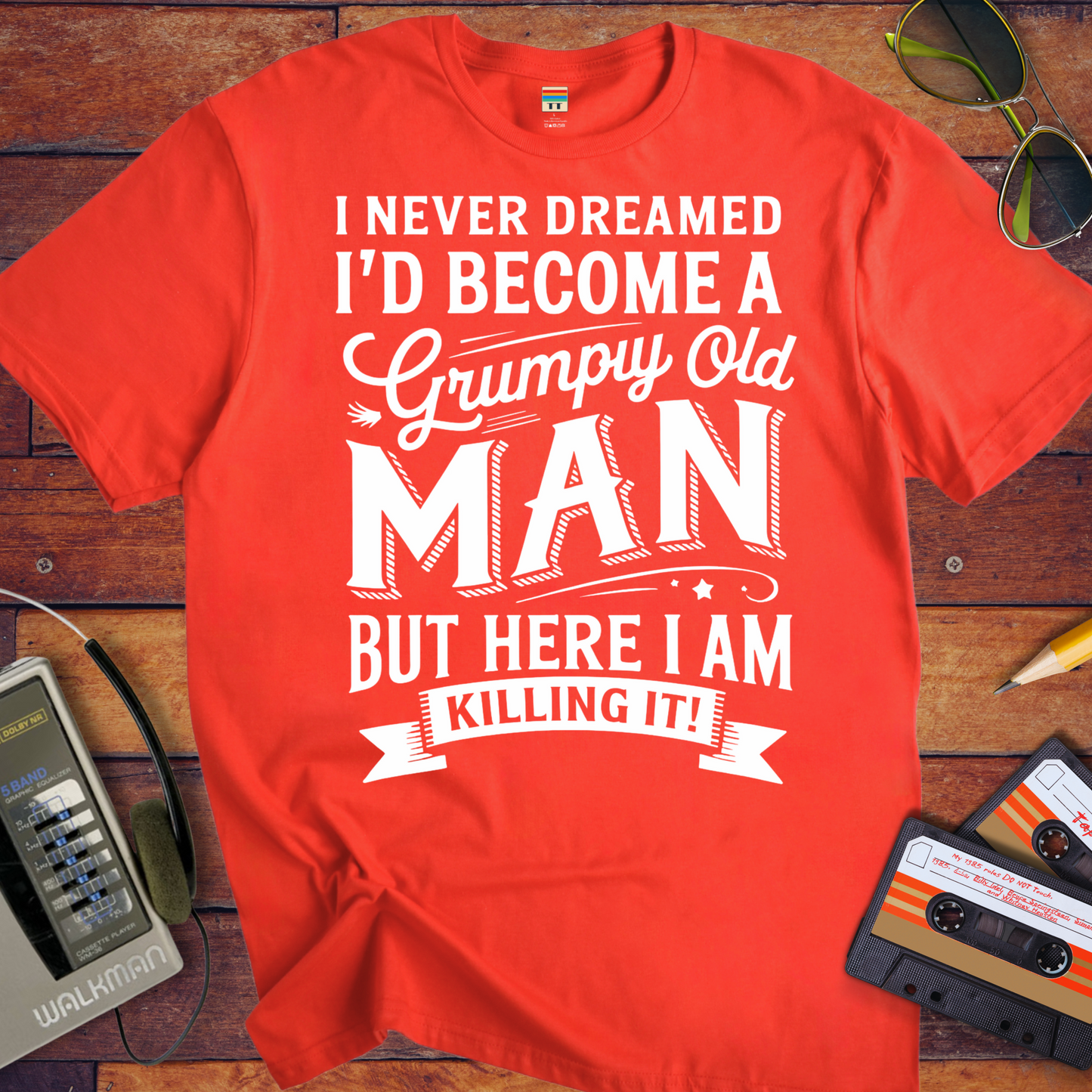 'I NEVER DREAMED I'D BECOME A GRUMPY OLD MAN BUT HERE I AM KILLING IT' T-Shirt