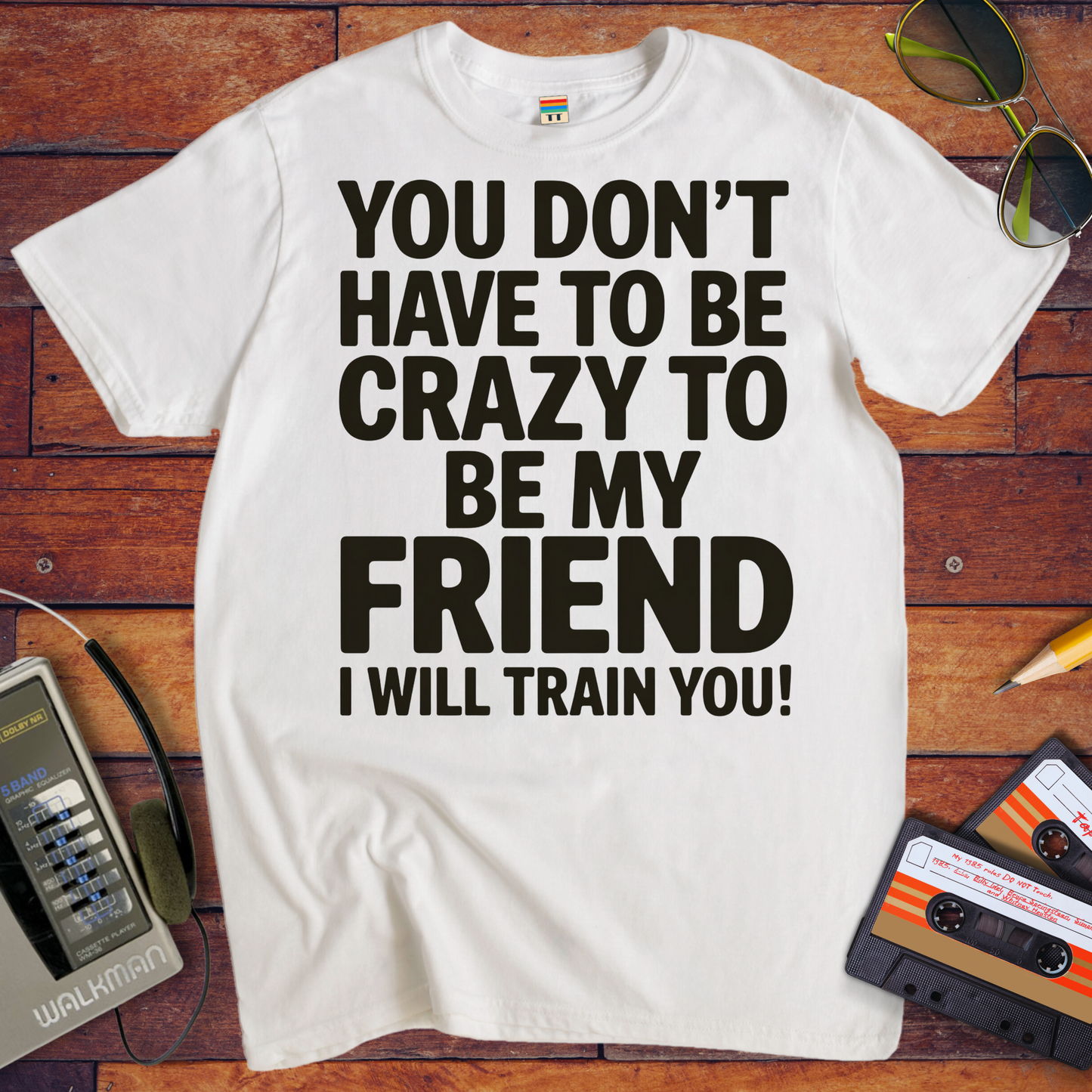 'Don't have to be crazy to be my friend' T-Shirt