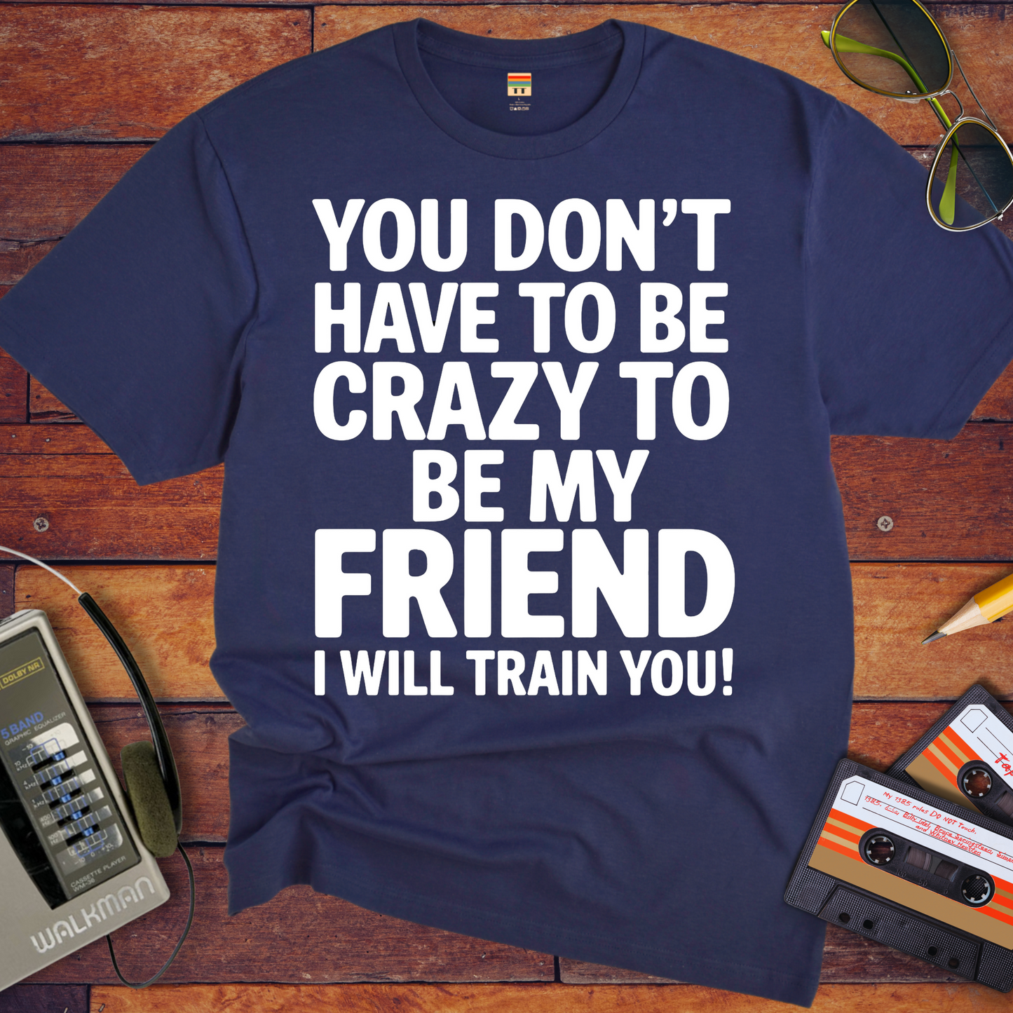 'Don't have to be crazy to be my friend' T-Shirt