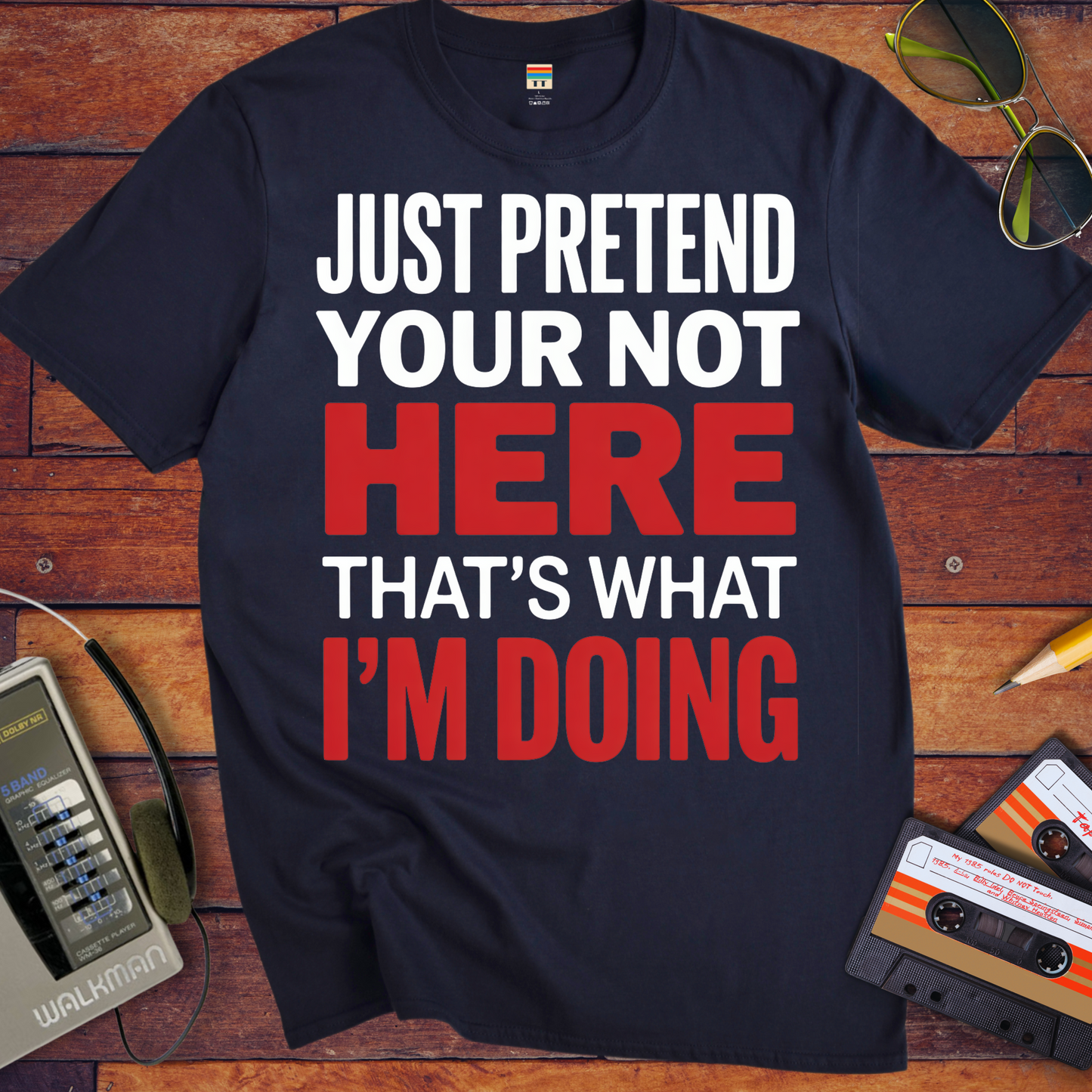 'JUST PRETEND YOUR NOT HERE' T-Shirt