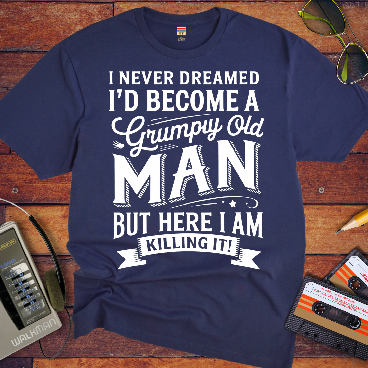 'I NEVER DREAMED I'D BECOME A GRUMPY OLD MAN BUT HERE I AM KILLING IT' T-Shirt