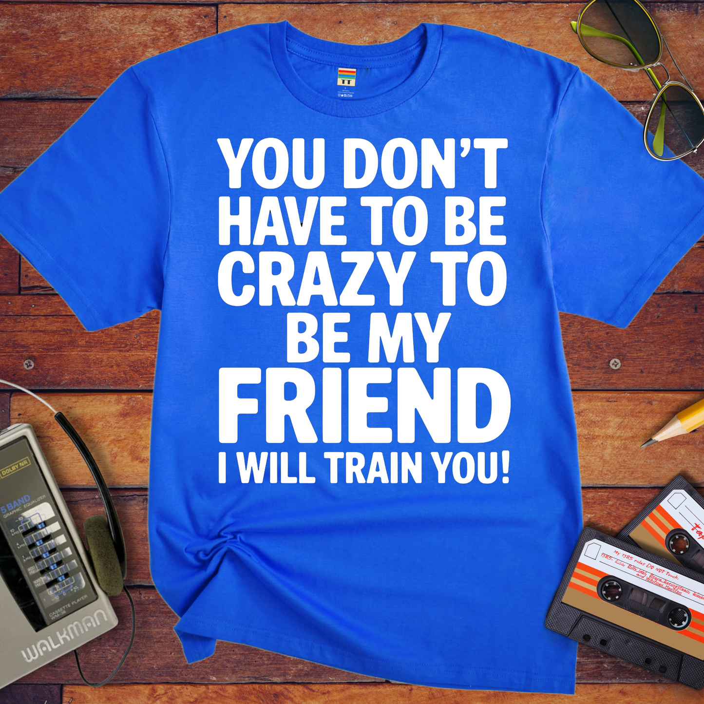 'Don't have to be crazy to be my friend' T-Shirt