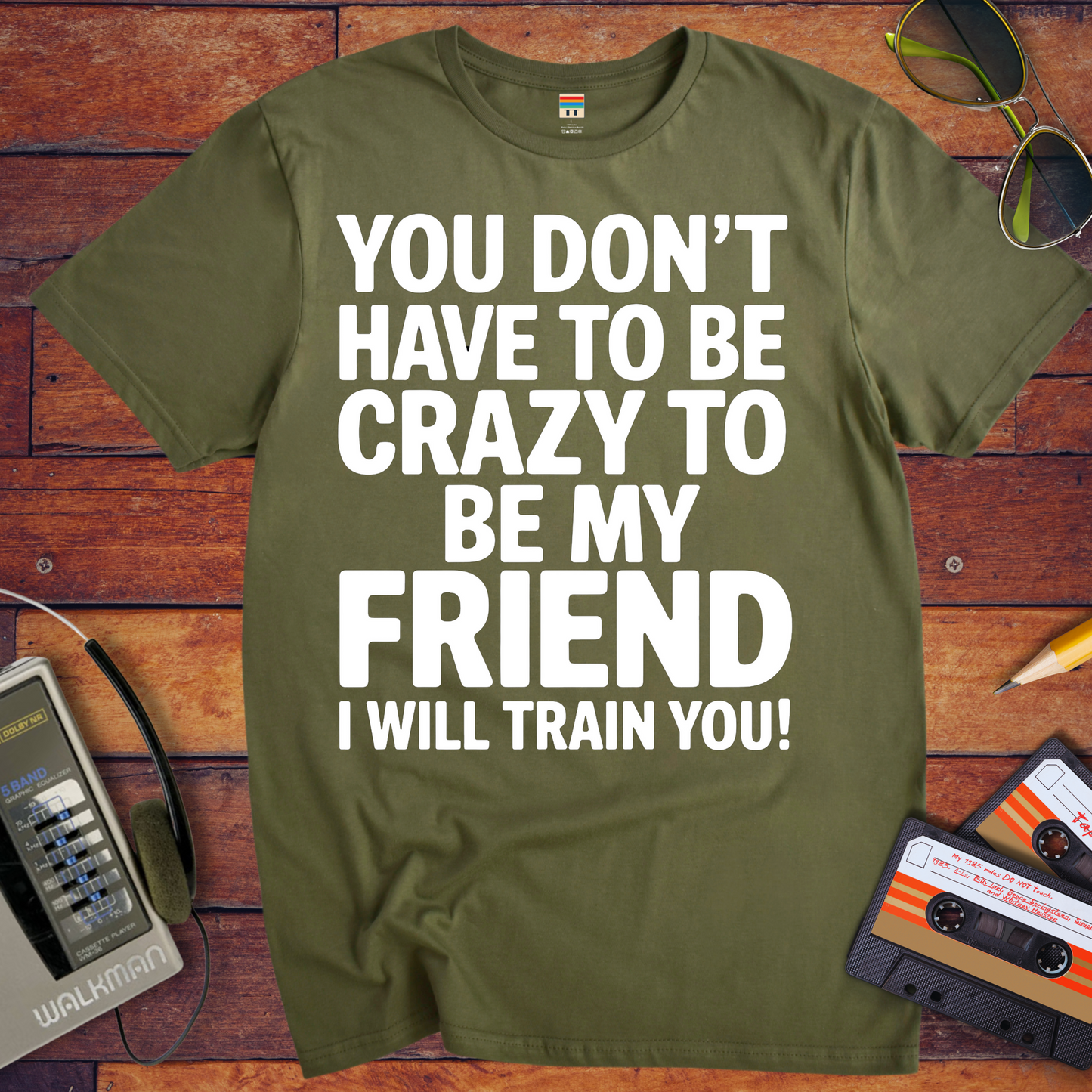 'Don't have to be crazy to be my friend' T-Shirt