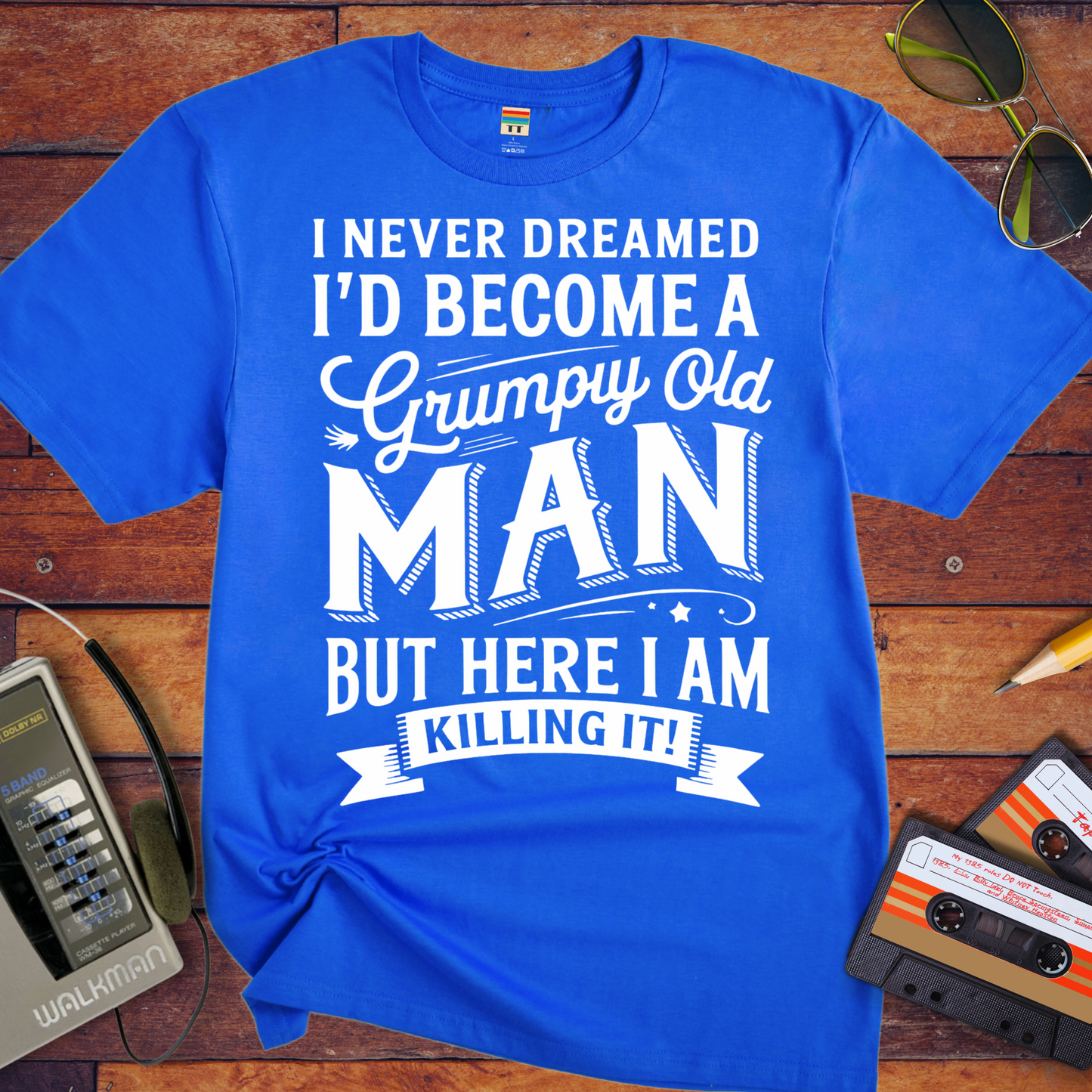 'I NEVER DREAMED I'D BECOME A GRUMPY OLD MAN BUT HERE I AM KILLING IT' T-Shirt