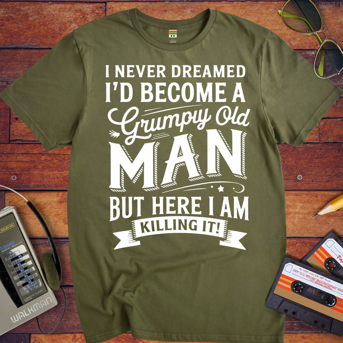 'I NEVER DREAMED I'D BECOME A GRUMPY OLD MAN BUT HERE I AM KILLING IT' T-Shirt