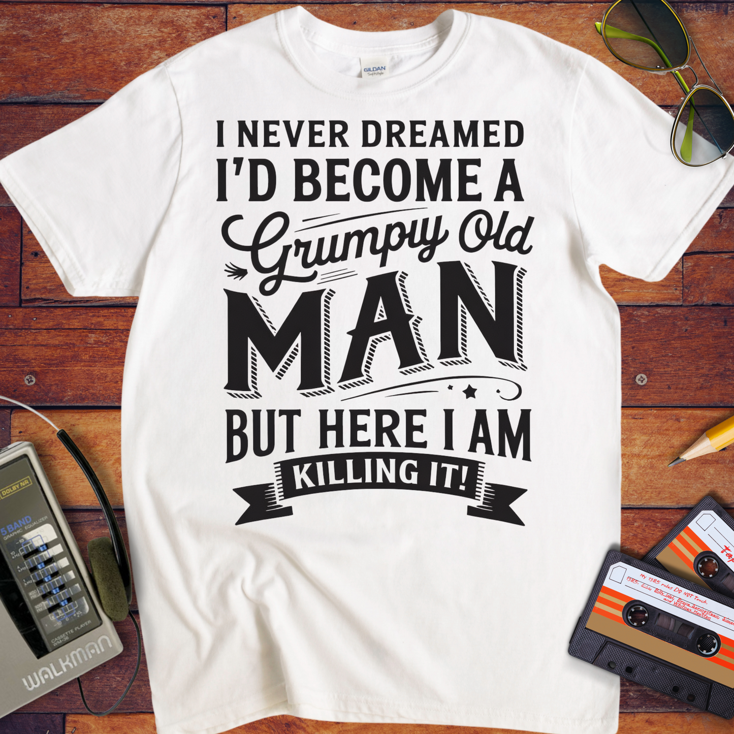 'I NEVER DREAMED I'D BECOME A GRUMPY OLD MAN BUT HERE I AM KILLING IT' T-Shirt