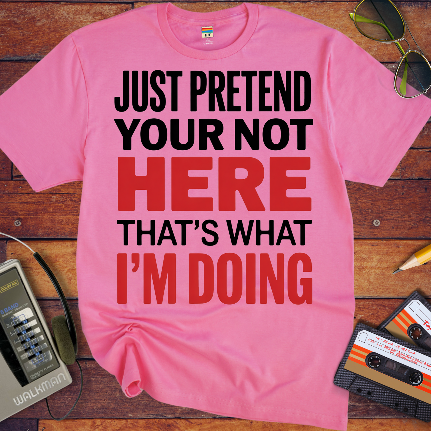 'JUST PRETEND YOUR NOT HERE' T-Shirt