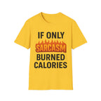 'IF ONLY SARCASM BURNED CALORIES'  Funny T-Shirt