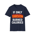 'IF ONLY SARCASM BURNED CALORIES'  Funny T-Shirt