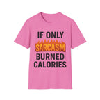 'IF ONLY SARCASM BURNED CALORIES'  Funny T-Shirt