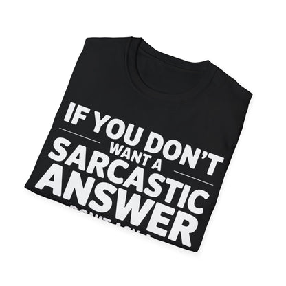 "If you don't want a sarcastic " T-Shirt