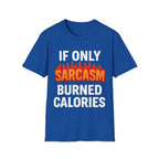 'IF ONLY SARCASM BURNED CALORIES'  Funny T-Shirt